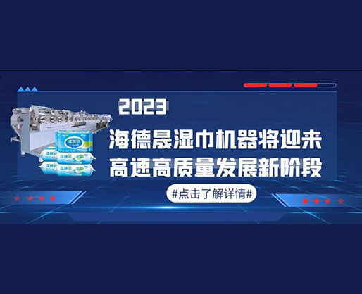 2023，海德晟濕巾機器將迎來高速高質量發(fā)展新階段