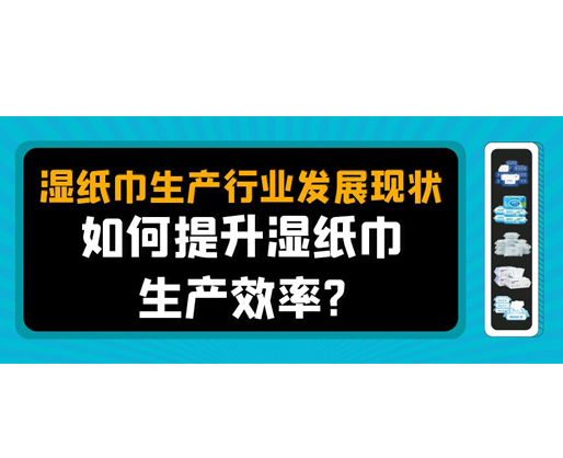 濕紙巾生產行業(yè)發(fā)展現狀，如何提升濕紙巾生產效率？