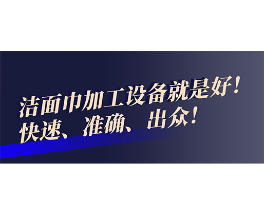 快速、準(zhǔn)確、出眾！潔面巾加工設(shè)備就是好！