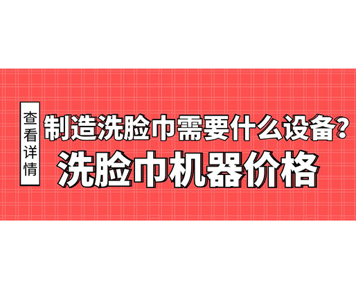 制造洗臉巾需要什么設(shè)備？洗臉巾機(jī)器價(jià)格