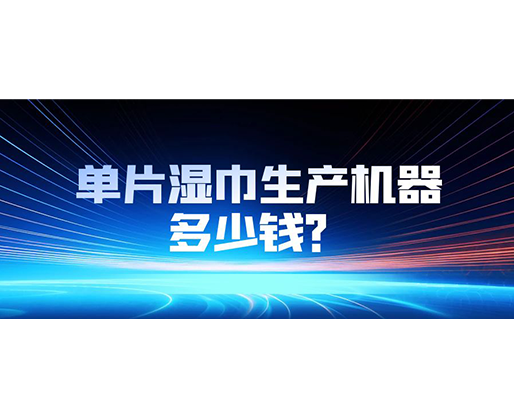 單片濕巾生產(chǎn)機器多少錢？