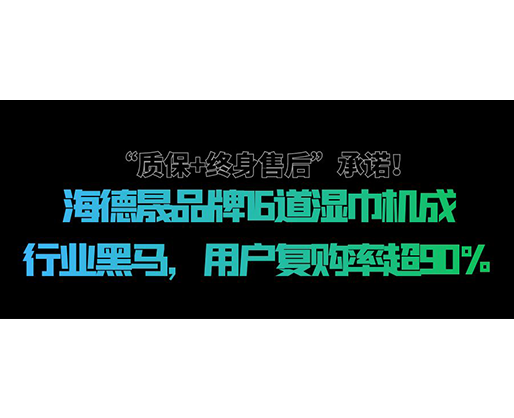 “質(zhì)保+終身售后”承諾！海德晟品牌16道濕巾機(jī)成行業(yè)黑馬，用戶復(fù)購(gòu)率超90%