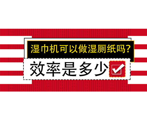 濕巾機(jī)可以做濕廁紙嗎？效率是多少？